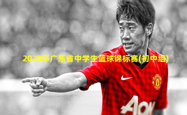 2020年广东省中学生篮球锦标赛(初中组)