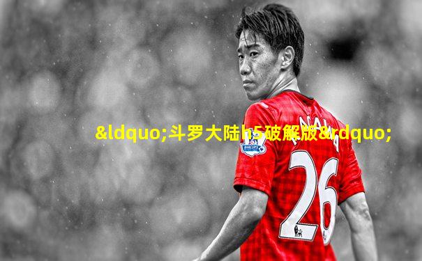 “斗罗大陆h5破解版”