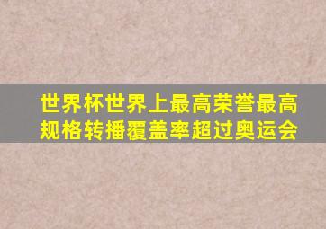 世界杯世界上最高荣誉最高规格转播覆盖率超过奥运会