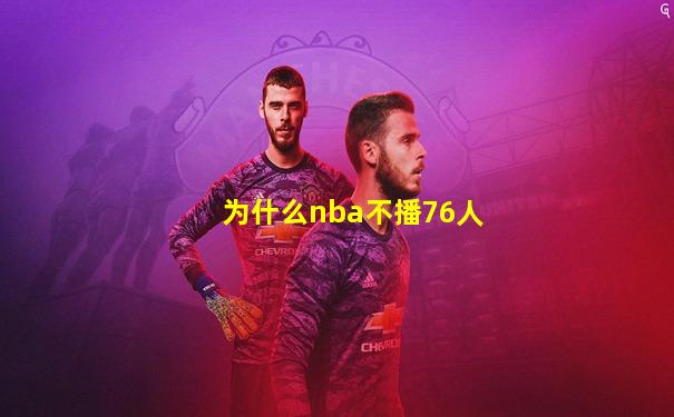 为什么nba不播76人