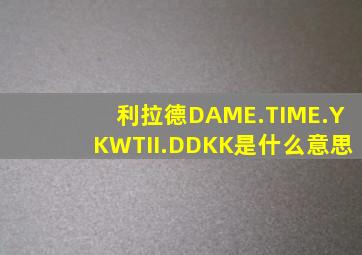 利拉德DAME.TIME.YKWTII.DDKK是什么意思