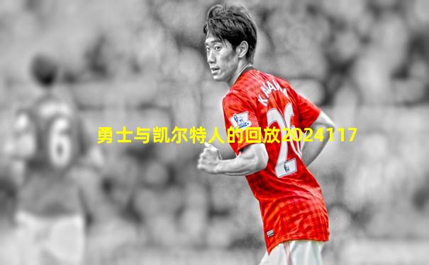 勇士与凯尔特人的回放2024117