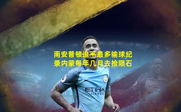 南安普顿追平最多输球纪录内蒙每年几月去捡陨石