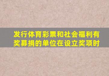 发行体育彩票和社会福利有奖募捐的单位在设立奖项时
