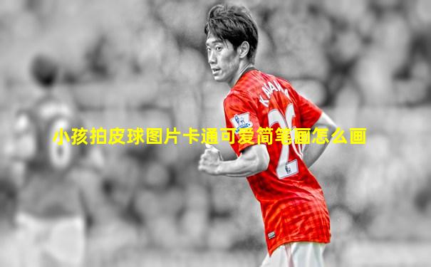 小孩拍皮球图片卡通可爱简笔画怎么画