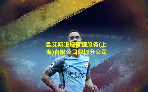 欧艾斯设施管理服务(上海)有限公司深圳分公司