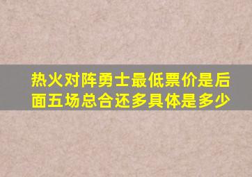 热火对阵勇士最低票价是后面五场总合还多具体是多少