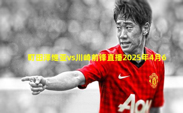 町田泽维亚vs川崎前锋直播2025年4月6
