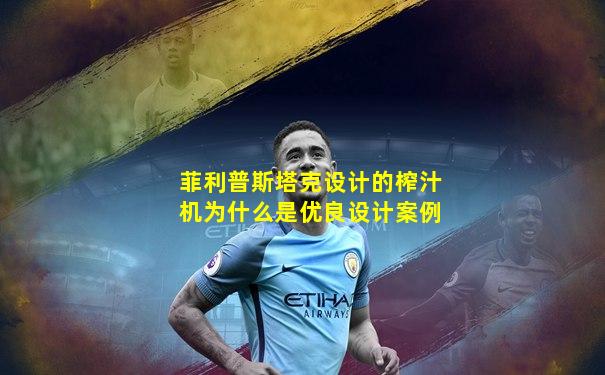 菲利普斯塔克设计的榨汁机为什么是优良设计案例