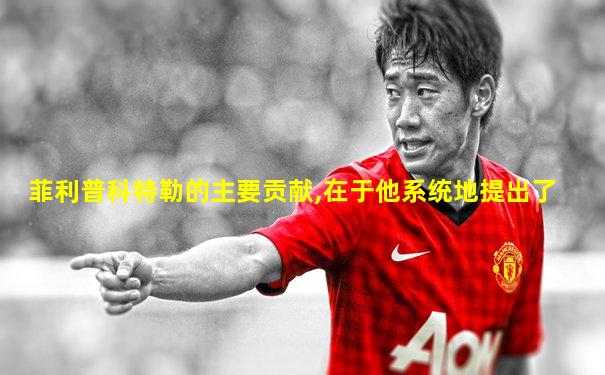 菲利普科特勒的主要贡献,在于他系统地提出了