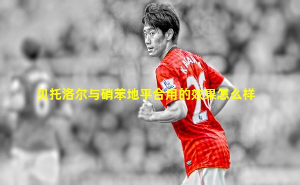 贝托洛尔与硝苯地平合用的效果怎么样