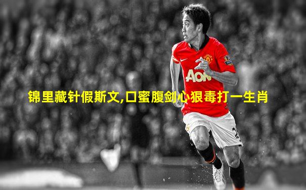 锦里藏针假斯文,口蜜腹剑心狠毒打一生肖