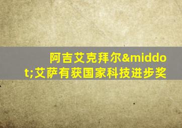 阿吉艾克拜尔·艾萨有获国家科技进步奖