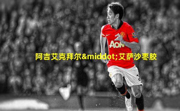 阿吉艾克拜尔·艾萨沙枣胶